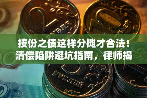 武汉按份之债这样分摊才合法！清偿陷阱避坑指南，律师揭秘关键条款
