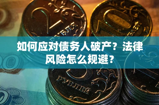 武汉如何应对债务人破产？法律风险怎么规避？