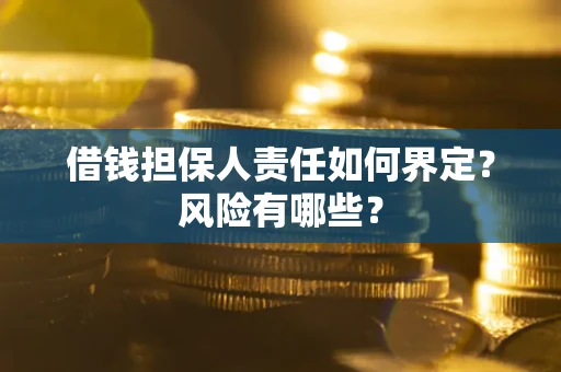 武汉借钱担保人责任如何界定?风险有哪些? 武汉借钱担保人责任如何界定?风险有哪些?