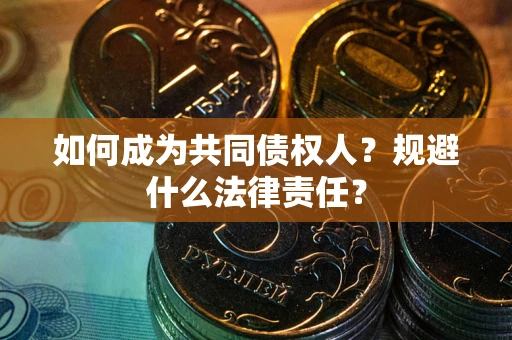 武汉如何成为共同债权人？规避什么法律责任？