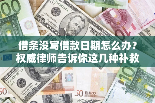 武汉借条没写借款日期怎么办？权威律师告诉你这几种补救方法！