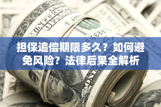 武汉担保追偿期限多久？如何避免风险？法律后果全解析