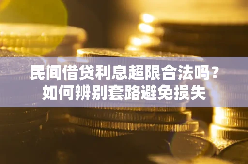 武汉民间借贷利息超限合法吗？如何辨别套路避免损失