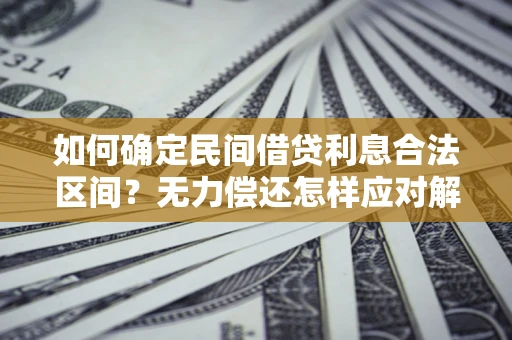 武汉如何确定民间借贷利息合法区间？无力偿还怎样应对解决法门？