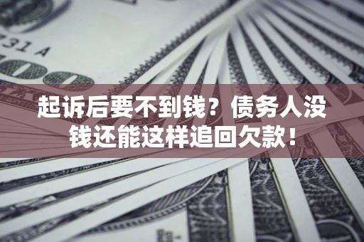 武汉起诉后要不到钱？债务人没钱还能这样追回欠款！