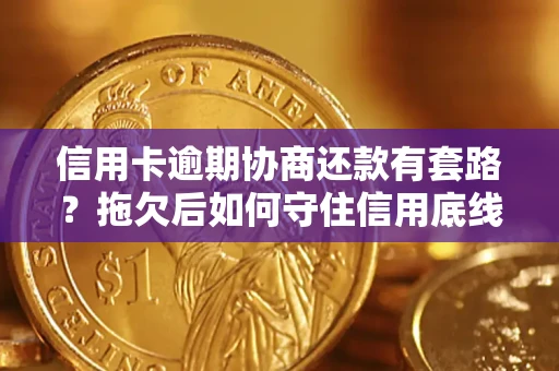 武汉信用卡逾期协商还款有套路？拖欠后如何守住信用底线？