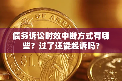 武汉债务诉讼时效中断方式有哪些？过了还能起诉吗？