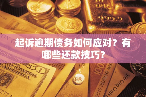 武汉起诉逾期债务如何应对？有哪些还款技巧？