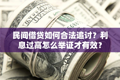 武汉民间借贷如何合法追讨？利息过高怎么举证才有效？