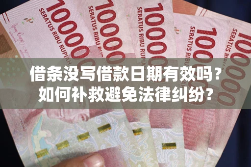 武汉借条没写借款日期有效吗？如何补救避免法律纠纷？