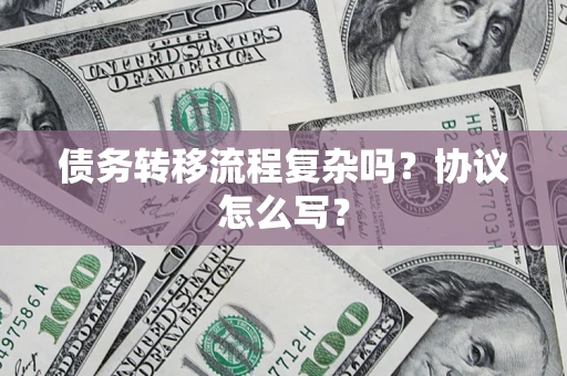 武汉债务转移流程复杂吗？协议怎么写？