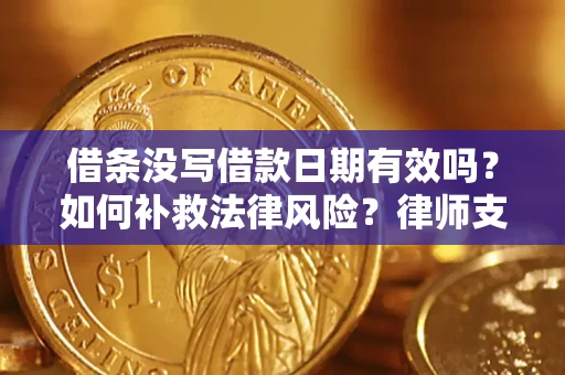 武汉借条没写借款日期有效吗？如何补救法律风险？律师支招