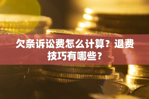 武汉欠条诉讼费怎么计算？退费技巧有哪些？