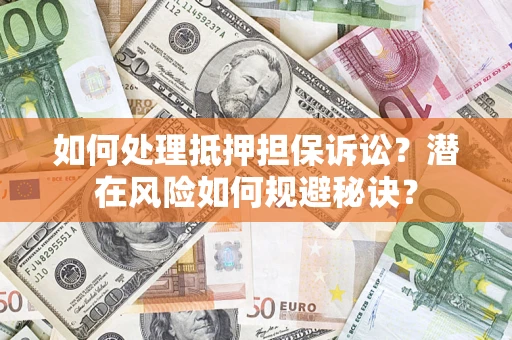 武汉如何处理抵押担保诉讼？潜在风险如何规避秘诀？