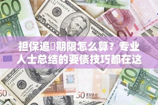 武汉担保追償期限怎么算？专业人士总结的要债技巧都在这里了