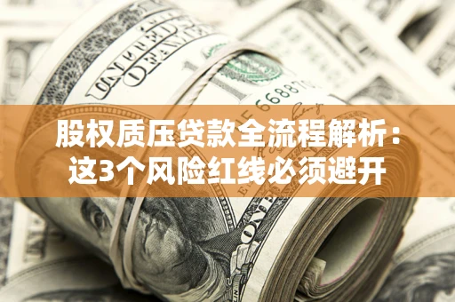 武汉股权质压贷款全流程解析：这3个风险红线必须避开