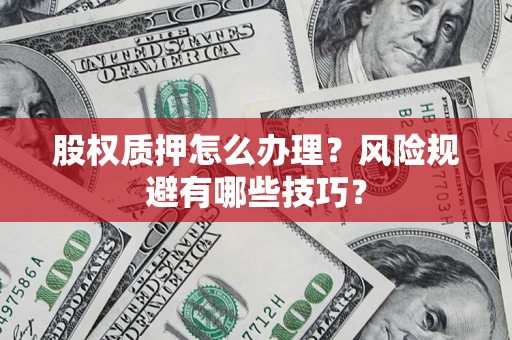 武汉股权质押怎么办理？风险规避有哪些技巧？