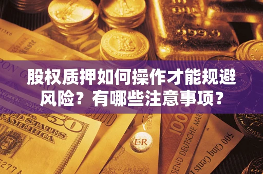 武汉股权质押如何操作才能规避风险？有哪些注意事项？