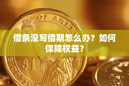 武汉借条没写借期怎么办？如何保障权益？