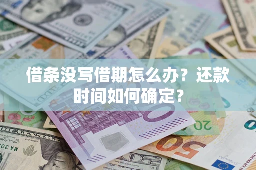 武汉借条没写借期怎么办？还款时间如何确定？