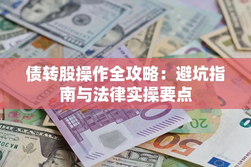 武汉债转股操作全攻略：避坑指南与法律实操要点