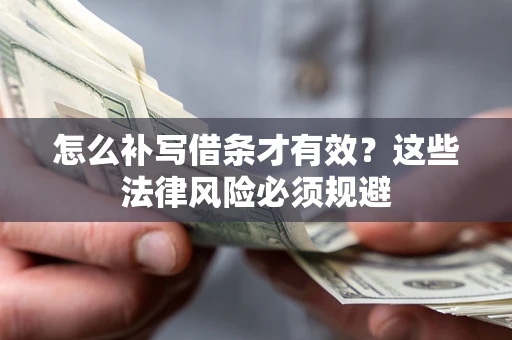 武汉怎么补写借条才有效？这些法律风险必须规避