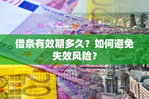 武汉借条有效期多久？如何避免失效风险？