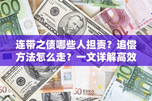 武汉连带之债哪些人担责？追偿方法怎么走？一文详解高效维权流程