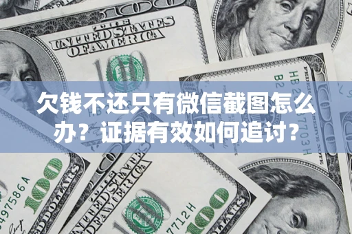 武汉欠钱不还只有微信截图怎么办？证据有效如何追讨？