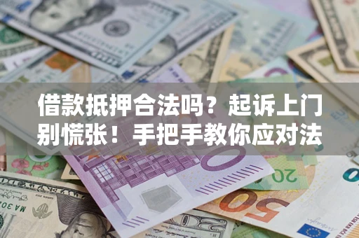 武汉借款抵押合法吗？起诉上门别慌张！手把手教你应对法律程序