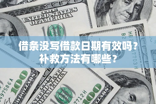 武汉借条没写借款日期有效吗?补救方法有哪些? 武汉借条没写借款日期有效吗?补救方法有哪些?