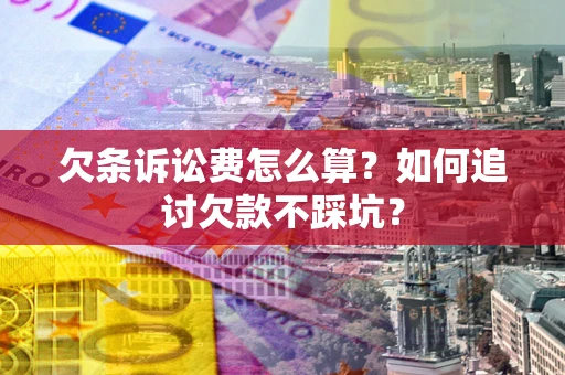 武汉欠条诉讼费怎么算？如何追讨欠款不踩坑？