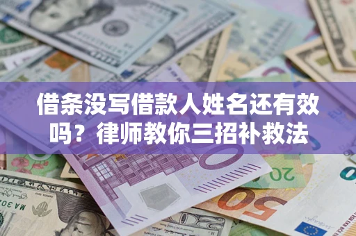 武汉借条没写借款人姓名还有效吗？律师教你三招补救法