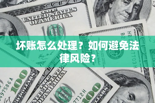 武汉坏账怎么处理？如何避免法律风险？