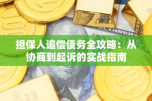 武汉担保人追偿债务全攻略：从协商到起诉的实战指南
