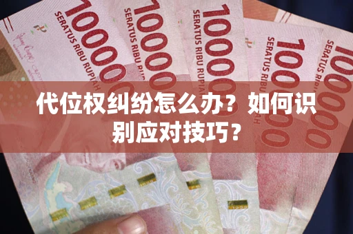 武汉代位权纠纷怎么办？如何识别应对技巧？