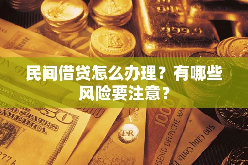 武汉民间借贷怎么办理？有哪些风险要注意？