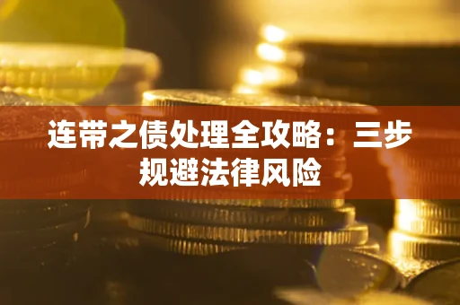 武汉连带之债处理全攻略：三步规避法律风险