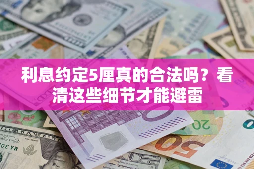 武汉利息约定5厘真的合法吗？看清这些细节才能避雷